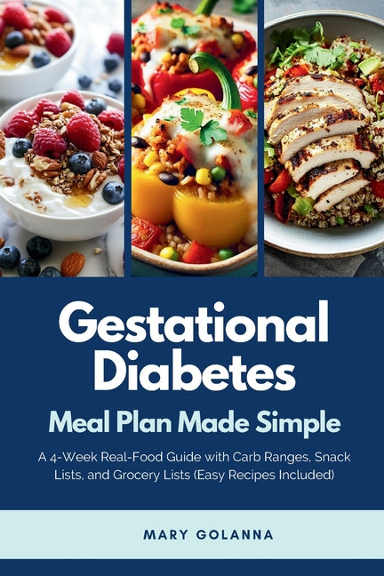 Gestational Diabetes Meal Plan Made Simple: A 4-Week Real-Food Guide with Carb Ranges, Snack Lists, and Grocery Lists (Easy Recipes Included) by Golanna, Mary
