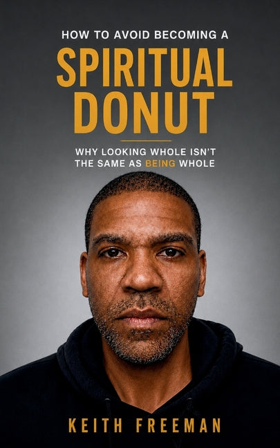 How to To Avoid Becoming A Spiritual Donut: Why Looking Whole Isn't The Same As Being Whole