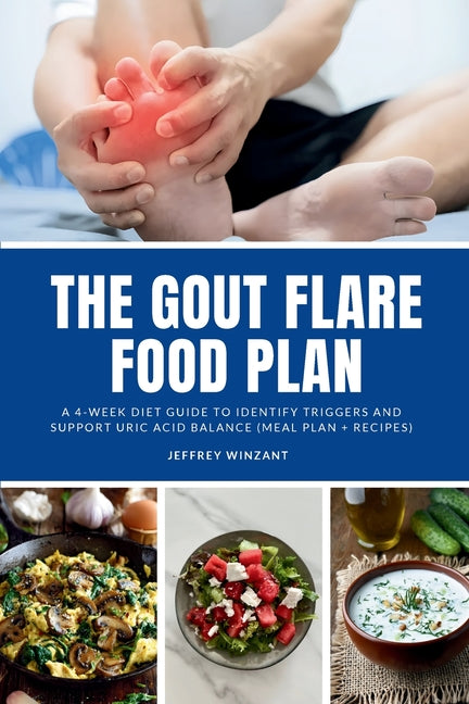 The Gout Flare Food Plan: A 4-Week Diet Guide to Identify Triggers and Support Uric Acid Balance (Meal Plan + Recipes)