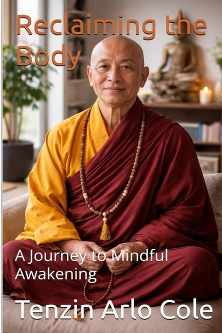 Reclaiming the Body: A Journey to Mindful Awakening by Arlo Cole, Tenzin
