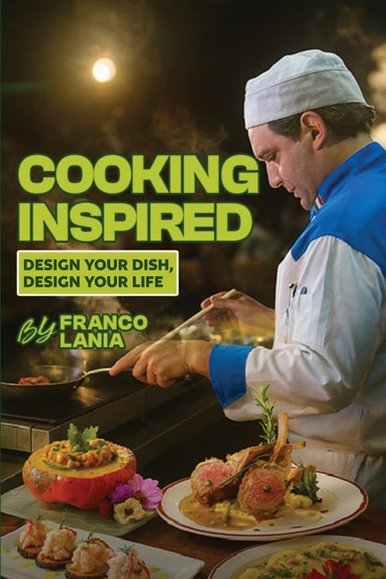 Cooking Inspired: Design Your Dish Design Your Life by Lania, Franco