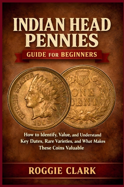 Indian Head Pennies Guide for Beginners: How to Identify, Value, and Understand Key Dates, Rare Varieties, and What Makes These Coins Valuable