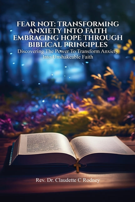 Fear Not: Transforming Anxiety into Faith: Embracing Hope Through Biblical Principles