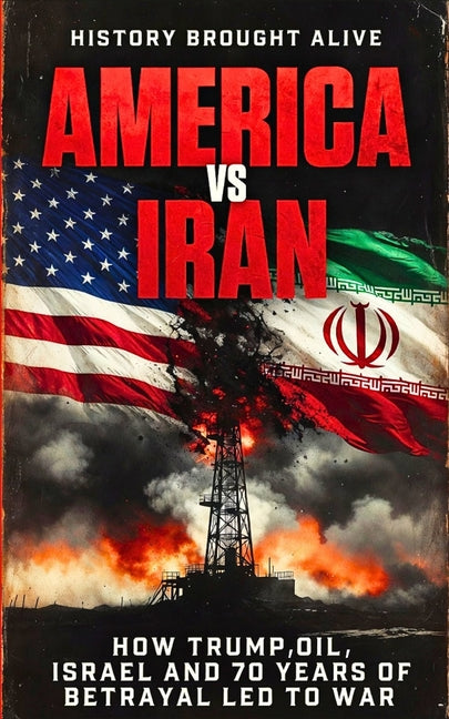 America vs Iran: How Trump, Oil, Israel and 70 Years of Betrayal Led to War