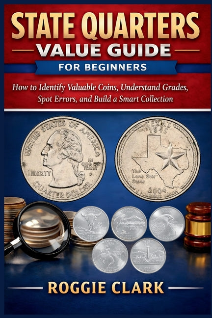 State Quarters Value Guide for Beginners: How to Identify Valuable Coins, Understand Grades, Spot Errors, and Build a Smart Collection