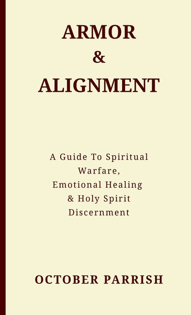 Armor & Alignment: A Guide to Spiritual Warfare, Emotional Healing & Holy Spirit Discernment by Parrish, October