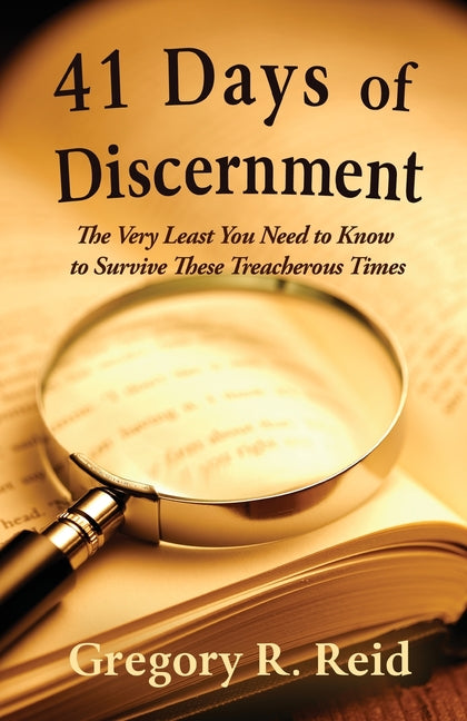 41 Days of Discernment: The Very Least You Need to Know to Survive These Treacherous Times