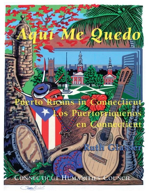 Aquí Me Quedo: Puerto Ricans in Connecticut/Los Puertorriqueños en Connecticut by Glasser, Ruth