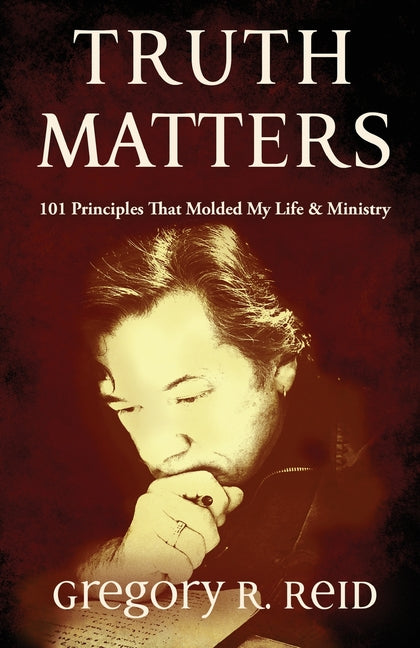 Truth Matters: 101 Principles that Molded my Life & Ministry