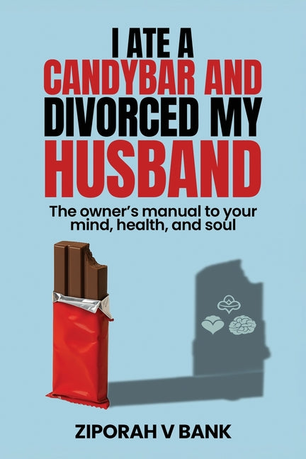 I Ate a Candybar and Divorced My Husband: The Owner's Manual to Your Mind, Health, and Soul