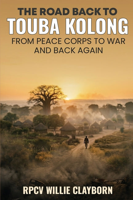 The Road Back to Touba Kolong From Peace Corps to War and Back Again
