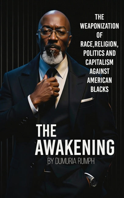 The Awakening: The Weaponization of Race, Religion, Politics and capitalism against American Blacks