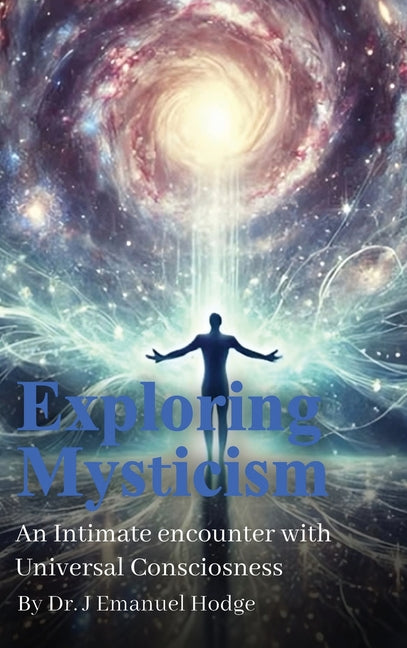Exploring Mysticism: An Intimate Encounter with Universal Consciousness by Hodge, J. Emanuel
