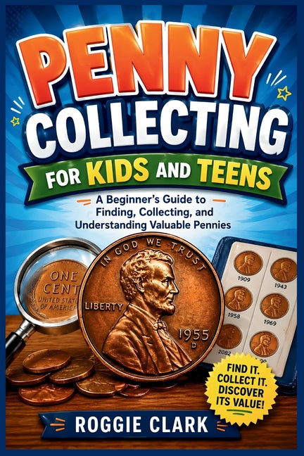 Penny Collecting for Kids and Teens: A Beginner's Guide to Finding, Collecting, and Understanding Valuable Pennies