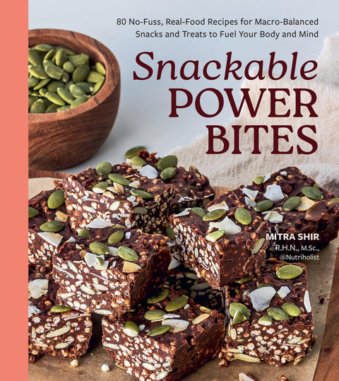 Snackable Power Bites: 80 No-Fuss, Real-Food Recipes for Macro-Balanced Snacks and Treats to Fuel Your Body and Mind by Shir, Mitra
