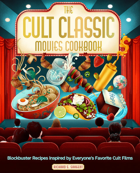 The Cult Classic Movies Cookbook: Blockbuster Recipes Inspired by Everyone's Favorite Cult Films by Sargent, Richard S.