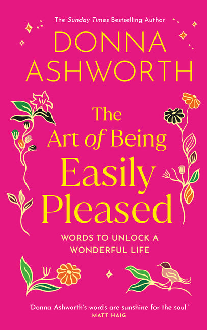 The Art of Being Easily Pleased: Words to Unlock a Wonderful Life by Ashworth, Donna