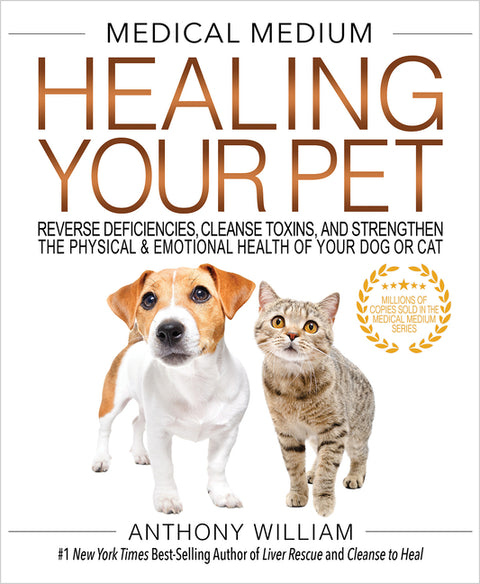 Medical Medium Healing Your Pet: Reverse Deficiencies, Cleanse Toxins, and Strengthen the Physical & Emotional Health of Your Dog or Cat by William, Anthony