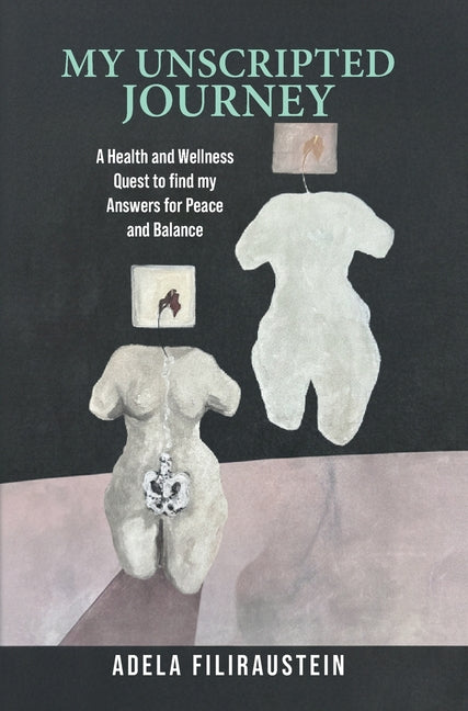 My Unscripted Journey: A Health and Wellness Quest to Find My Answers for Peace and Balance
