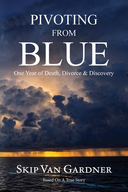 Pivoting From Blue: One Year of Death, Divorce & Discovery