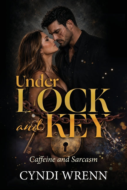 Under Lock and Key: Caffeine and Sarcasm by Wrenn, Cyndi