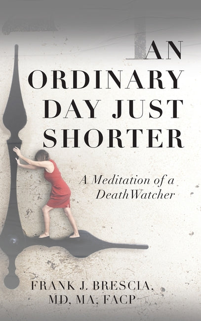 An Ordinary Day Just Shorter: A Meditation of a DeathWatcher by Brescia, Frank J.
