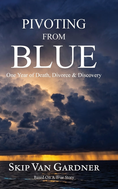 Pivoting From Blue: One Year of Death, Divorce & Discovery