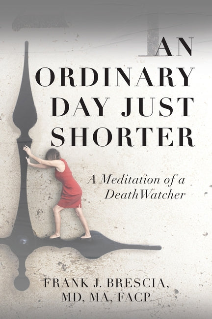 An Ordinary Day Just Shorter: A Meditation of a DeathWatcher by Brescia, Frank J.