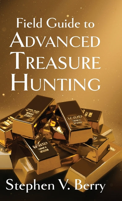 Field Guide to Advanced Treasure Hunting by Berry, Stephen V.