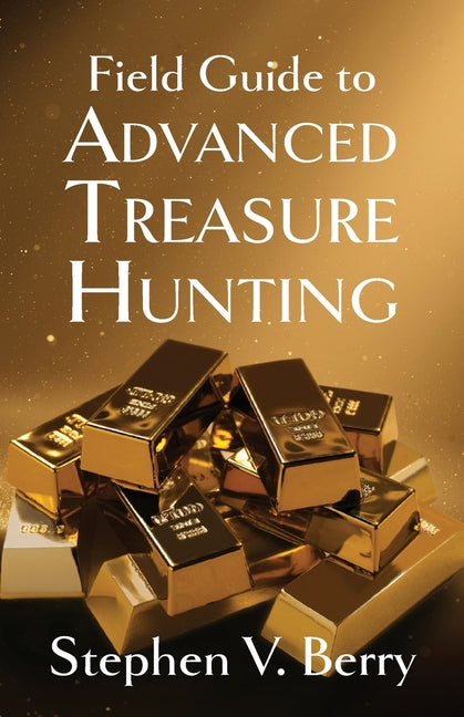 Field Guide to Advanced Treasure Hunting by Berry, Stephen V.