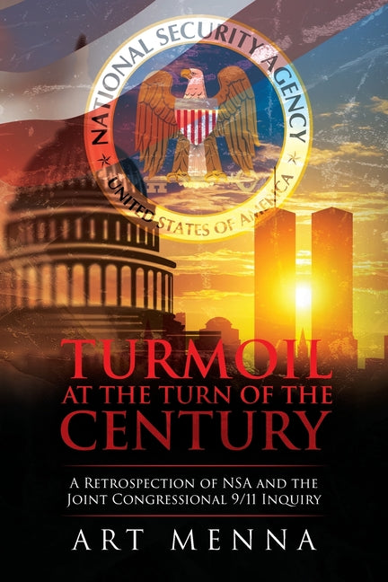Turmoil at the Turn of the Century: A Retrospection of NSA and the Joint Congressional 9/11 Inquiry by Menna, Art