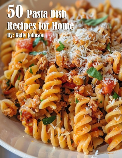 50 Pasta Dish Recipes for Home by Johnson, Kelly