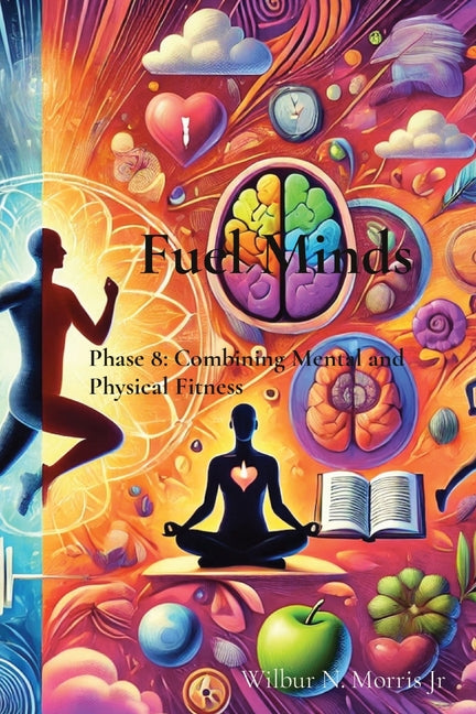 Fuel Minds: Phase 8: Combining Mental and Physical Fitness