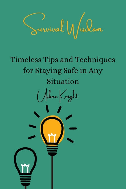 Survival Wisdom: Timeless Tips and Techniques for Staying Safe in Any Situation by Knight, Urban