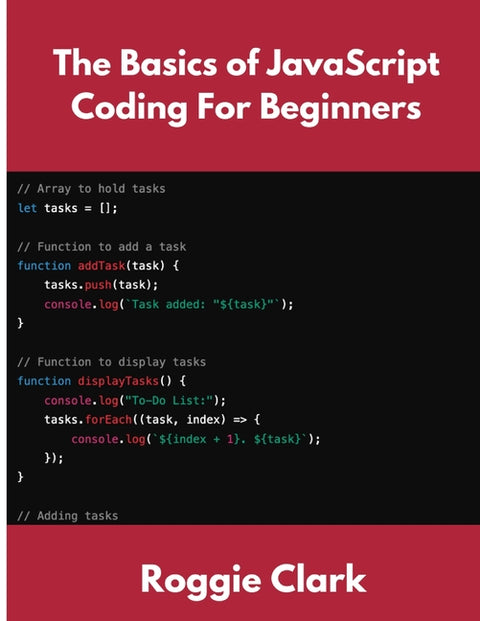 The Basics of JavaScript Coding For Beginners: Learn Basic JavaScript Programming Concepts in less than 50 pages