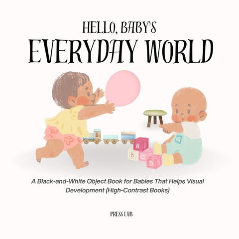 Hello, Baby's Everyday World!: A Black-and-White Object Book for Babies That Helps Visual Development by Press Lab