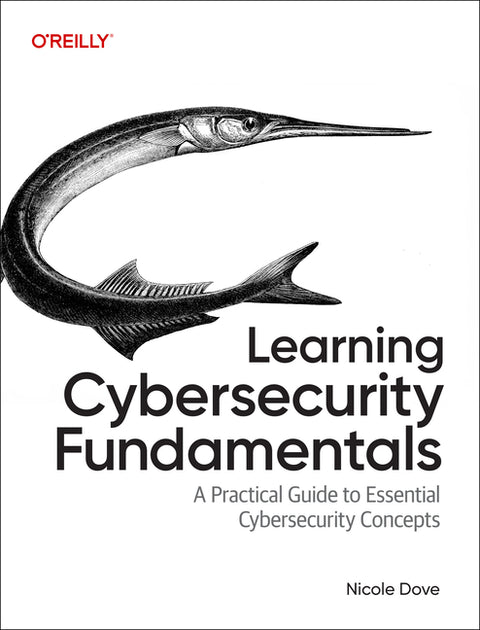 Learning Cybersecurity Fundamentals: A Practical Guide to Essential Cybersecurity Concepts by Dove, Nicole