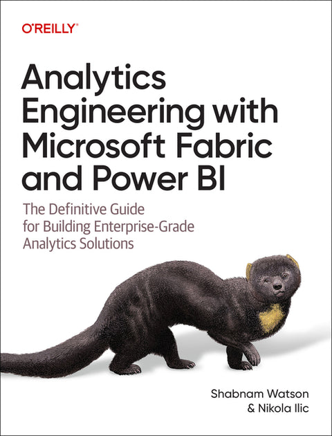 Analytics Engineering with Microsoft Fabric and Power Bi: The Definitive Guide for Building Enterprise-Grade Analytics Solutions by Watson, Shabnam