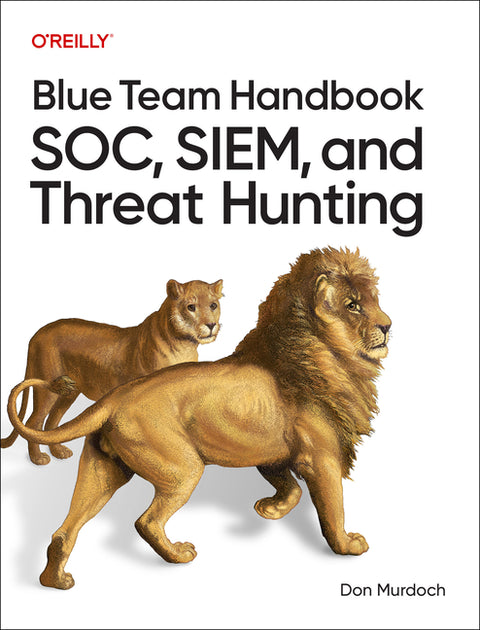 Blue Team Handbook: Soc, Siem, and Threat Hunting: Practical Techniques for Security Operations and Threat Hunting Teams by Murdoch, Don