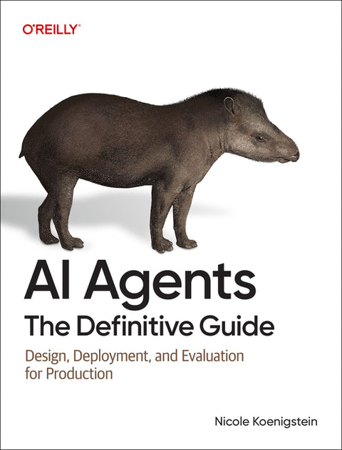 AI Agents: The Definitive Guide: Design, Deployment, and Evaluation for Production by Koenigstein, Nicole