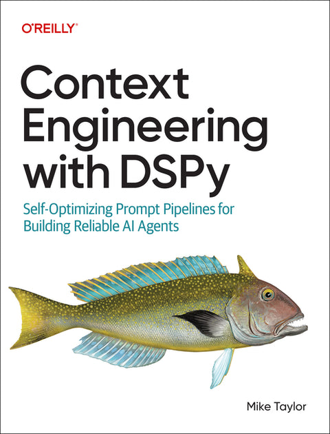 Context Engineering with Dspy: Self-Optimizing Prompt Pipelines for Building Reliable AI Agents by Taylor, Mike