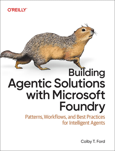 Building Agentic Solutions with Microsoft Foundry: Patterns, Workflows, and Best Practices for Intelligent Agents by Ford, Colby T.
