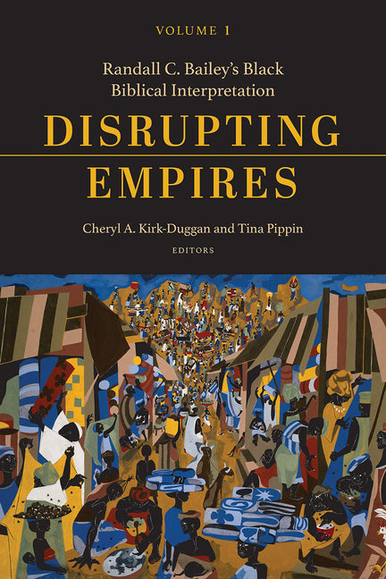 Disrupting Empires Volume 1: Randall C. Bailey's Black Biblical Interpretation by Kirk-Duggan, Cheryl A.