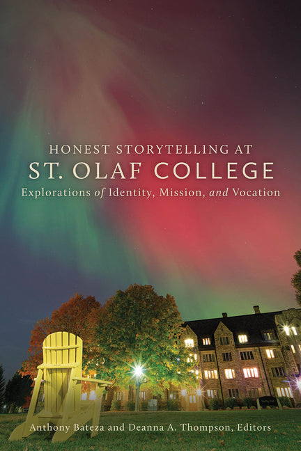 Honest Storytelling at St. Olaf College: Explorations of Identity, Mission, and Vocation by Bateza, Anthony