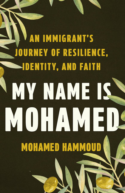 My Name Is Mohamed: An Immigrant's Journey of Resilience, Identity, and Faith by Hammoud, Mohamed