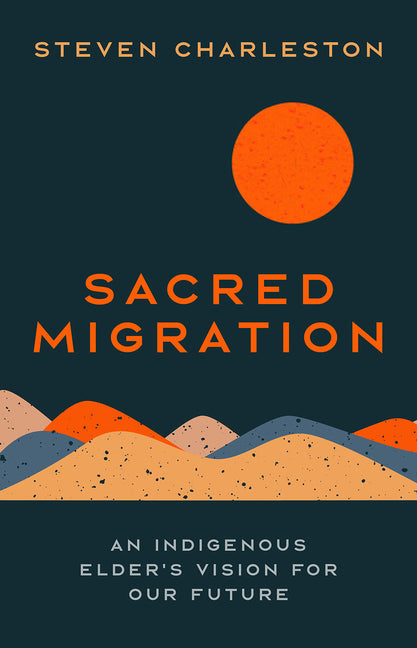 Sacred Migration: An Indigenous Elder's Vision for Our Future by Charleston, Steven