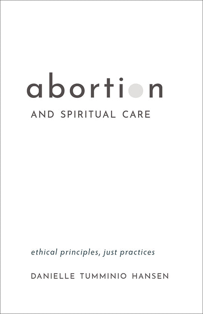 Abortion and Spiritual Care: Ethical Principles, Just Practices by Tumminio Hansen, Danielle