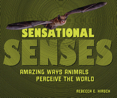 Sensational Senses: Amazing Ways Animals Perceive the World by Hirsch, Rebecca E.