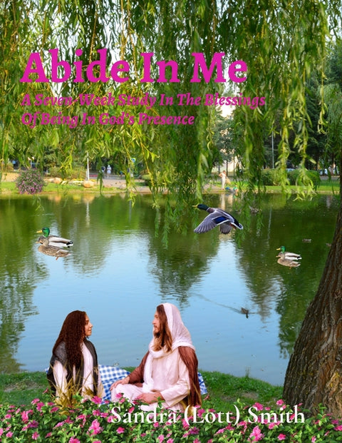 Abide In Me: A Seven-Week Study In The Blessings Of Being In God's Presence