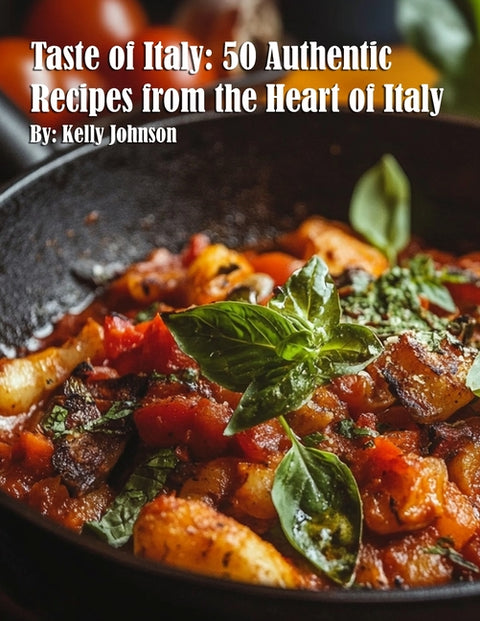 Taste of Italy: 50 Authentic Recipes from the Heart of Italy